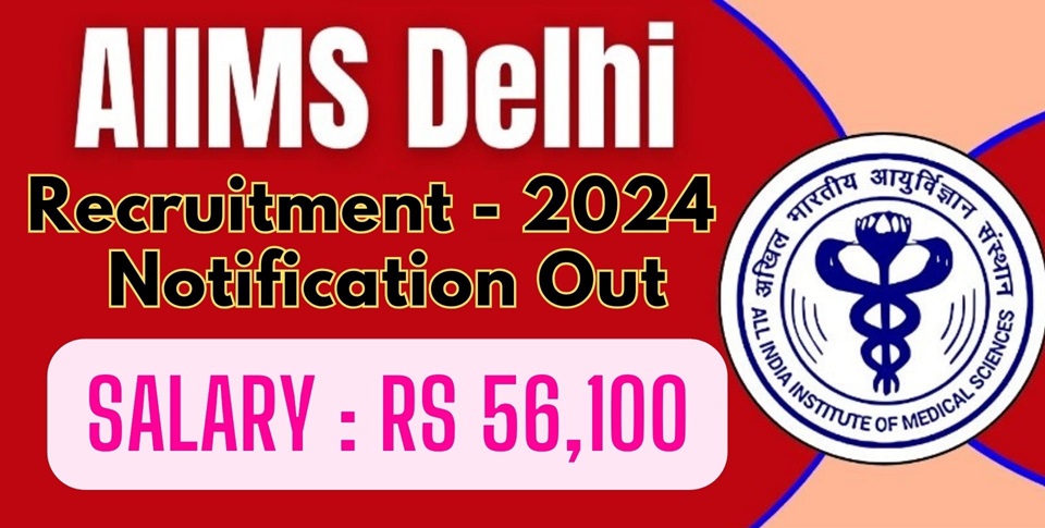 AIIMS Delhi Recruitment 2024 :  220 Vacancies, Salary, Selection Process, Eligibility, Last Date and Apply Online