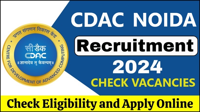 CDAC Noida Recruitment 2024: Vacancies, Salary, Selection Process, Eligibility Criteria, Last Date and How to Apply