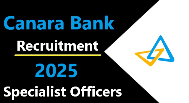 Canara Bank Recruitment 2025: Vacancies, Salary, Selection Process, Eligibility Criteria, Last Date and How to Apply