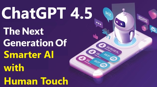 Chat GPT 4.5: Launched A Smarter AI for Everyone to Feel More Natural with Human Touch